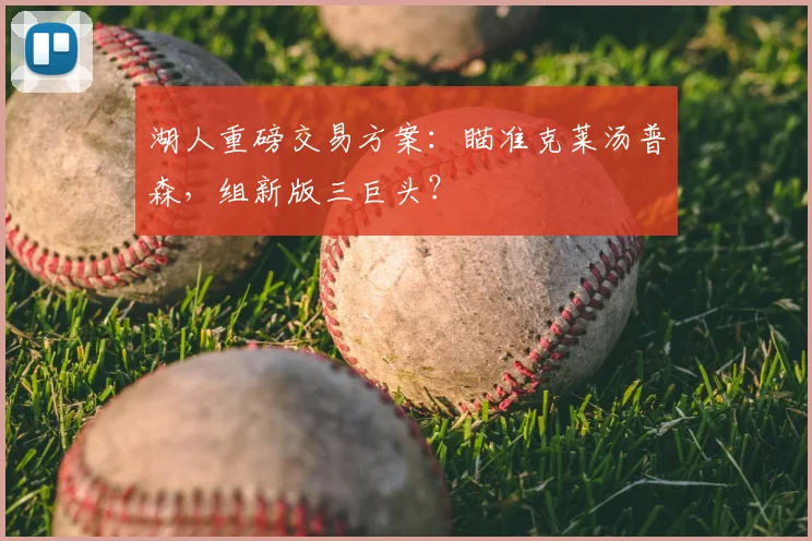 湖人重磅交易方案：瞄准克莱汤普森，组新版三巨头？