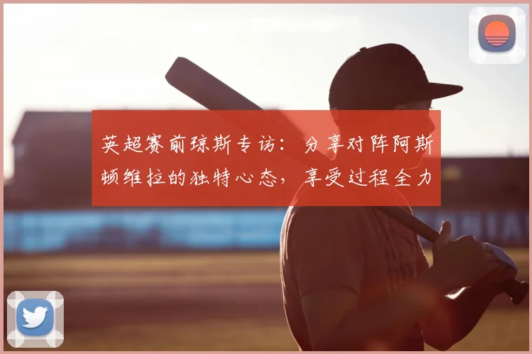 英超赛前琼斯专访：分享对阵阿斯顿维拉的独特心态，享受过程全力争胜