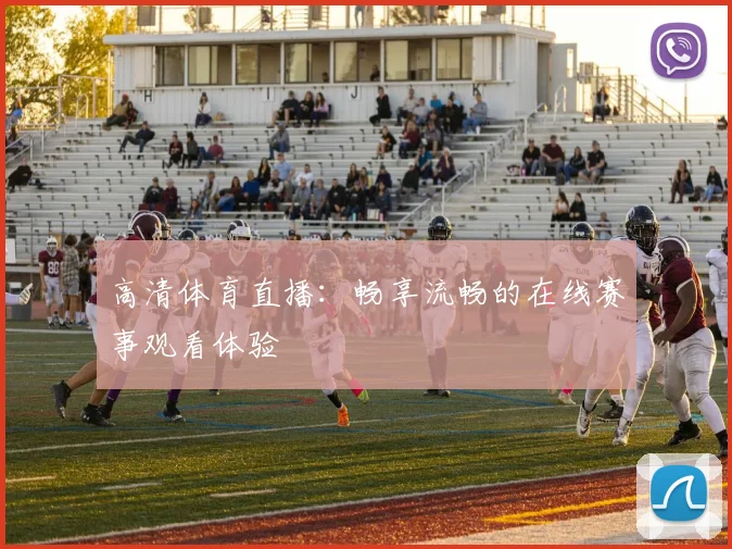 高清体育直播：畅享流畅的在线赛事观看体验